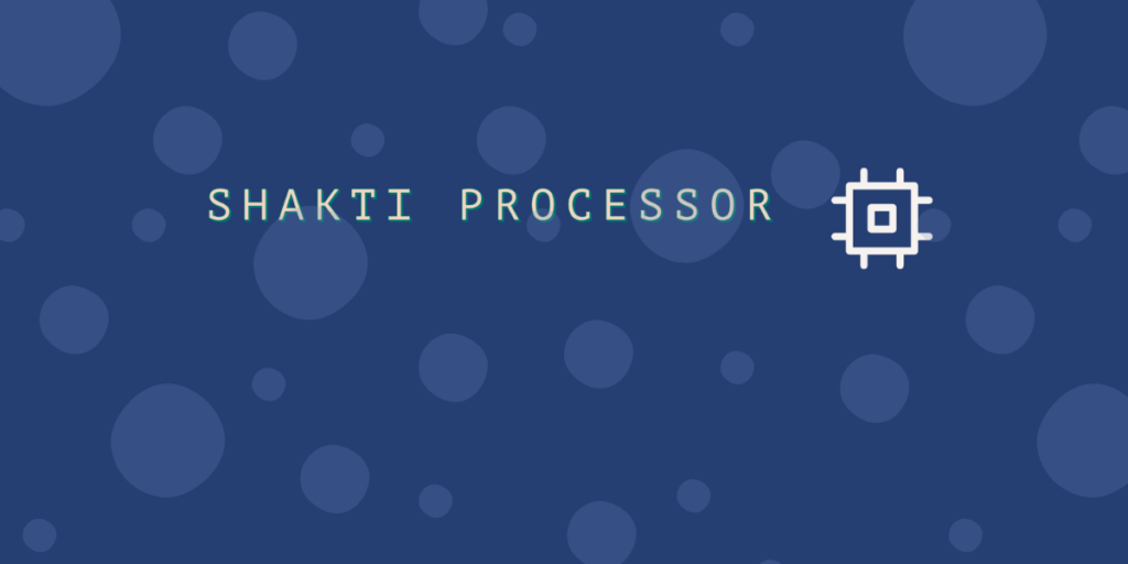 You are currently viewing SHAKTI: India’s first Indigenous Open-Source Processor!