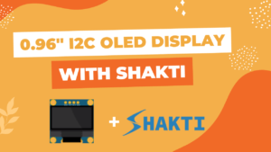 Read more about the article How to use 0.96 Inch I2C OLED (128×64) Display Module with Shakti?