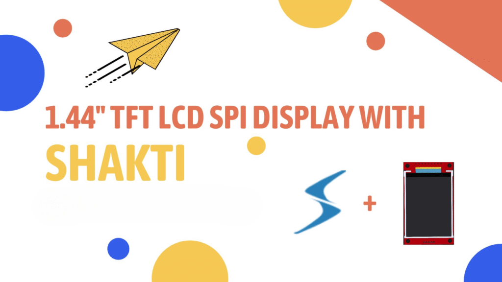 You are currently viewing How to interface 1.44 inch TFT LCD color screen module with Shakti